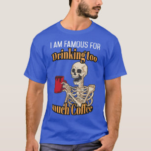 Ich bin berühmt dafür, viel Kaffee zu trinken Love T-Shirt