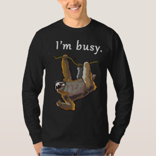 Ich bin beschäftigt, mich um Sloth herum zu bewege T-Shirt