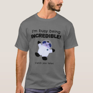 Ich bin beschäftigt, unglaublich zu sein T-Shirt