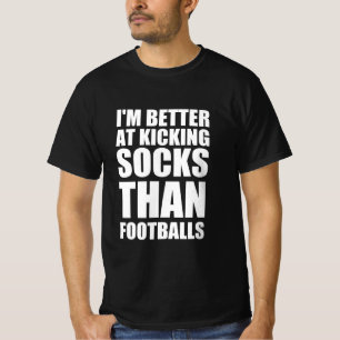 Ich bin besser darin, Socken zu kicken als Fußbäll T-Shirt