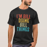 Ich bin Bill Doing Bill Things Funny Bill Birthday T-Shirt<br><div class="desc">Ich bin Bill Doing Bill Things Funny Bill Birthday Vin</div>