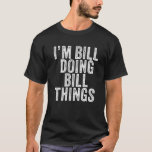 Ich bin Bill Doing Bill Things Funny Bill Birthday T-Shirt<br><div class="desc">Ich bin Bill Doing Bill Things Funny Bill Geburtstag Vintag Personalisiert benannt für Mädchen, Frauen, Männer, Tochter, Schwester, Ehefrau, Vater, Ehemann, Enkelin, Freundin, Mama, Großmutter, Tante, Großmutter, Großmutter, Großmutter, beste Mutter aller Zeiten, Freundin auf der Geburtstagsparty, Weihnachten. Perfektes Outfit für jedermann - Perfekter Teil des Zubehörs für Sie, um die...</div>
