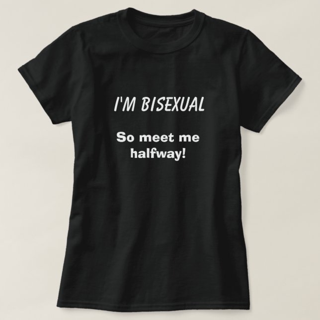 Ich bin Bisexuell, also treffe mich auf halbem Weg T-Shirt (Design vorne)