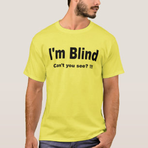 Ich bin blind. Nicht können Sie sehen? !!! T T-Shirt