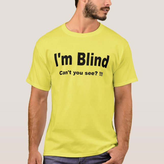 Ich bin blind. Nicht können Sie sehen? !!! T T-Shirt (Vorderseite)