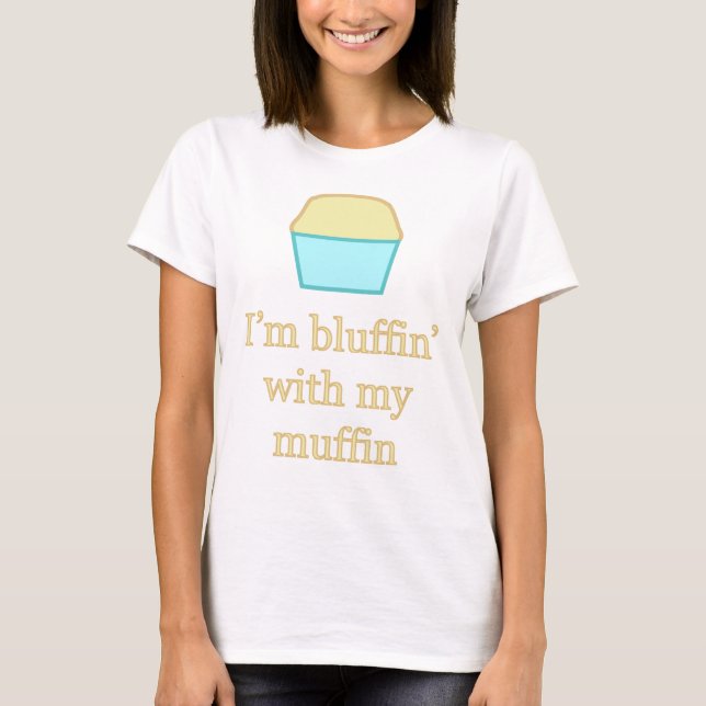 Ich bin bluffin' mit meinem Muffin T-Shirt (Vorderseite)