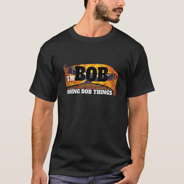 Ich bin Bob Bob macht Dinge Funny Bob Name Kunst T-Shirt (Vorderseite)