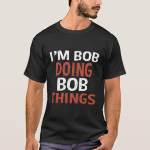 Ich bin Bob und mache Bob. T-Shirt