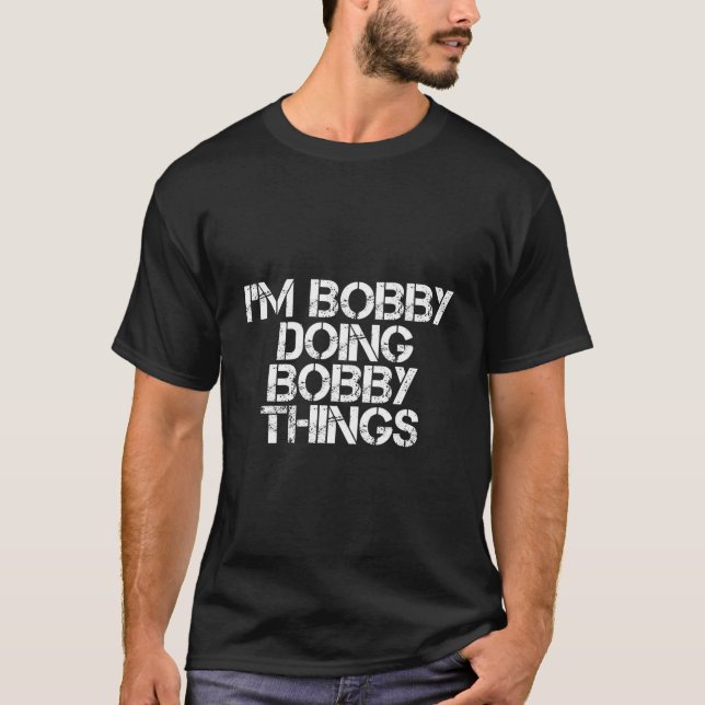ICH BIN Bobby und mache Bobby Dinge T-Shirt (Vorderseite)