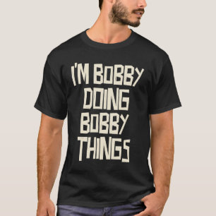 Ich bin Bobby und mache Bobby-Sachen T-Shirt