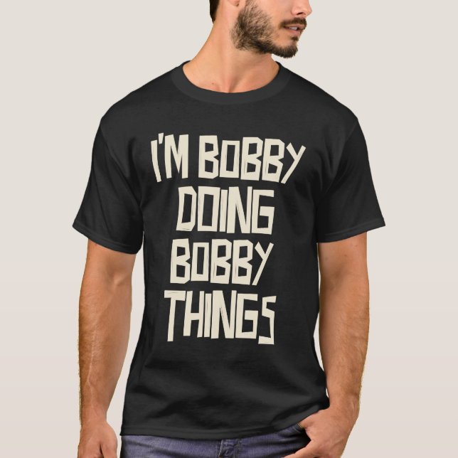 Ich bin Bobby und mache Bobby-Sachen T-Shirt (Vorderseite)