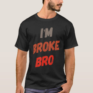 Ich bin Broke Bro Funny Sprichwort für wen kein Ge T-Shirt