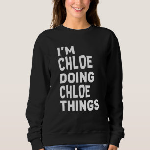 Ich bin Chloe, der Chloe macht, Dinge Funny Chloe Sweatshirt