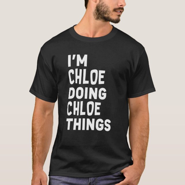 Ich bin Chloe, der Chloe macht, Dinge Funny Chloe T-Shirt (Vorderseite)