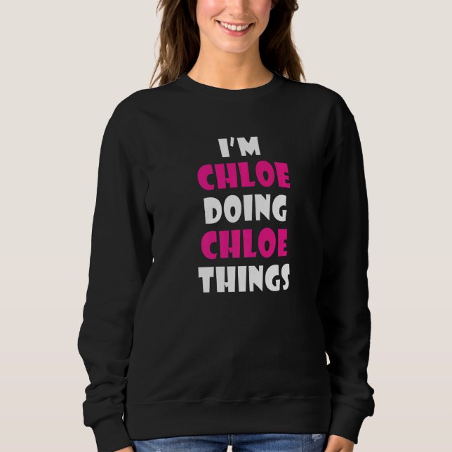 Ich bin Chloe und mache Chloe Dinge  Chloe  1 Sweatshirt (Vorderseite)