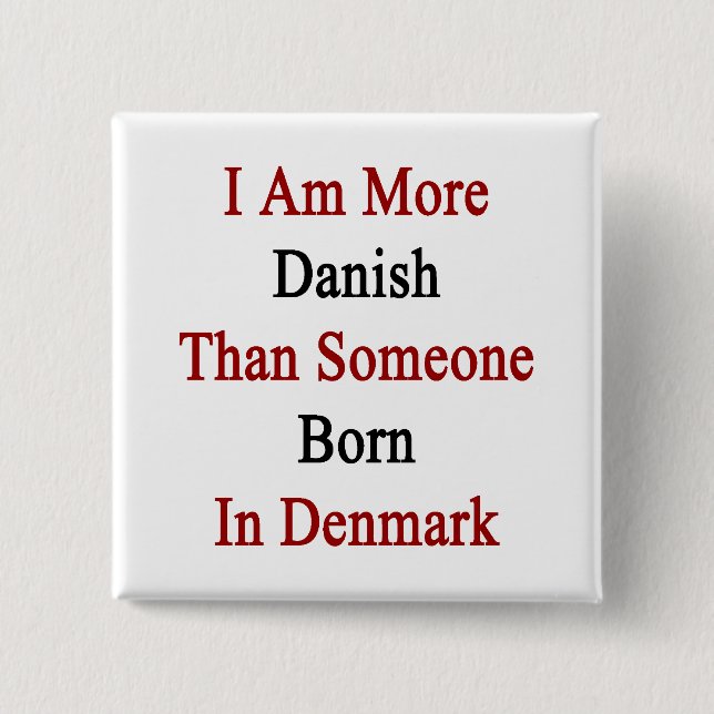 Ich bin dänischer als jemand Geboren in Dänemark Button (Vorderseite)