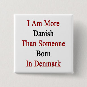 Ich bin dänischer als jemand Geboren in Dänemark Button