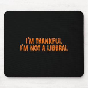 Ich bin dankbar, dass ich kein Liberaler bin Lusti Mousepad