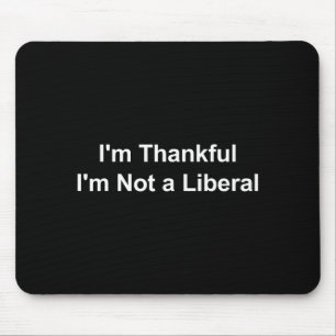 Ich bin dankbar, dass ich kein Liberaler bin Lusti Mousepad