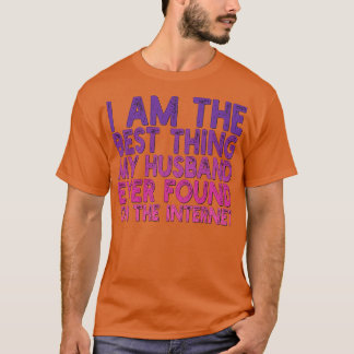 Ich bin das Beste, was ich je im Internet gefunden T-Shirt