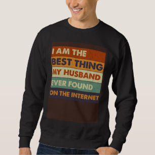 Ich bin das Beste, was mein Mann je im Internet ge Sweatshirt