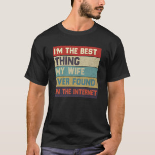 Ich bin das Beste, was meine Ehefrau im Internet g T-Shirt