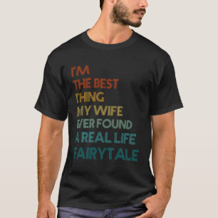 Ich bin das Beste, was meine Ehefrau je gefunden H T-Shirt