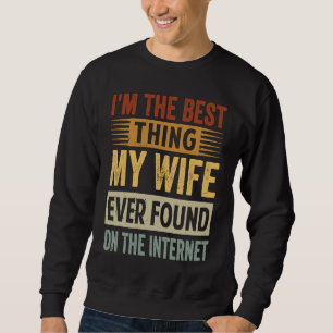 Ich bin das Beste, was meine Ehefrau je im Interne Sweatshirt