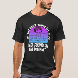 Ich bin das Beste, was meine Ehefrau je im Interne T-Shirt