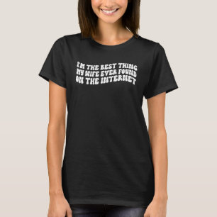 Ich bin das Beste, was meine Ehefrau je im Interne T-Shirt