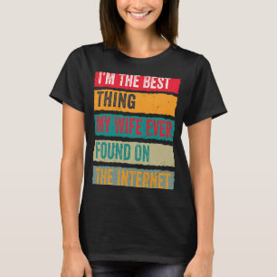 Ich bin das Beste, was meine Ehefrau je im Interne T-Shirt