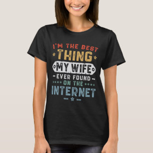 Ich bin das Beste, was meine Ehefrau je im Interne T-Shirt