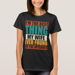 Ich bin das Beste, was meine Ehefrau je im Interne T-Shirt