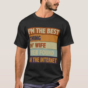 Ich bin das Beste, was meine Ehefrau je im Interne T-Shirt