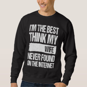 Ich bin das Beste, was meine Frau je im Internet g Sweatshirt