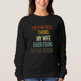 Ich bin das Beste, was meine Frau je im Internet g Sweatshirt