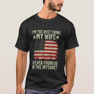 Ich bin das Beste, was meine Frau je im Internet g T-Shirt