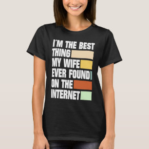 Ich bin das Beste, was meine Frau je im Internet g T-Shirt