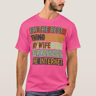 ICH Bin Das Beste, Was Meine Frau Je Im Internet G T-Shirt