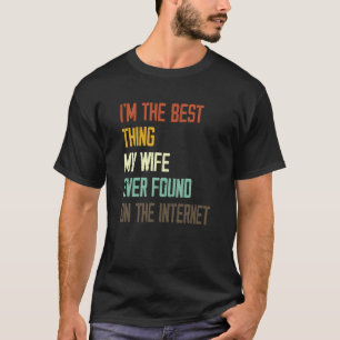 Ich bin das Beste, was meine Frau je im Internet g T-Shirt