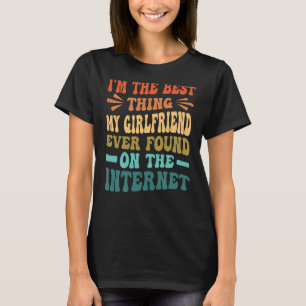 Ich bin das Beste, was meine Freundin je auf der W T-Shirt
