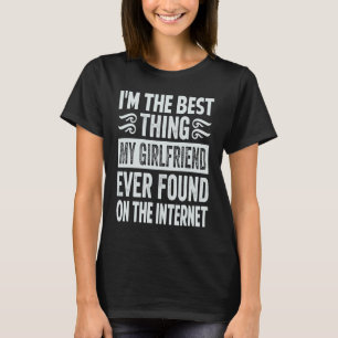 Ich bin das Beste, was meine Freundin je auf der W T-Shirt