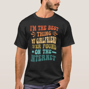 Ich bin das Beste, was meine Freundin je auf der W T-Shirt