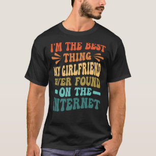 Ich bin das Beste, was meine Freundin je auf der W T-Shirt