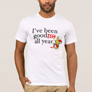 Ich bin das ganze Jahr über goodisch gewesen T-Shirt
