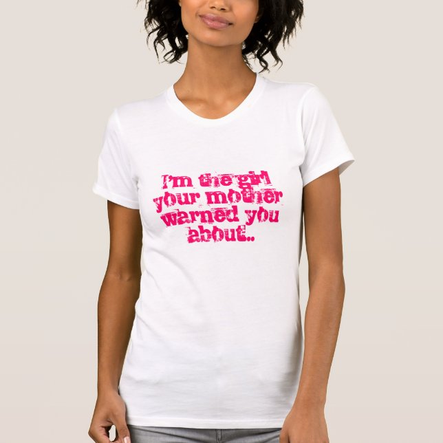 Ich bin das Mädchen, das Ihre Mutter Sie über… T-Shirt (Vorderseite)