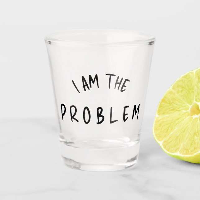 „Ich bin das Problem“ – Lustige handgeschriebene S Schnapsglas (Vorderseite)