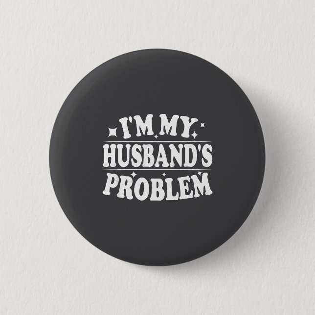 Ich bin das Problem meines Mannes Lustiger Ehefrau Button (Vorderseite)