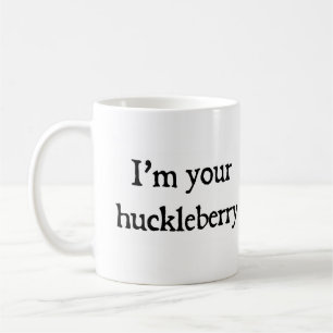 Ich bin dein Huckleberry Tasse