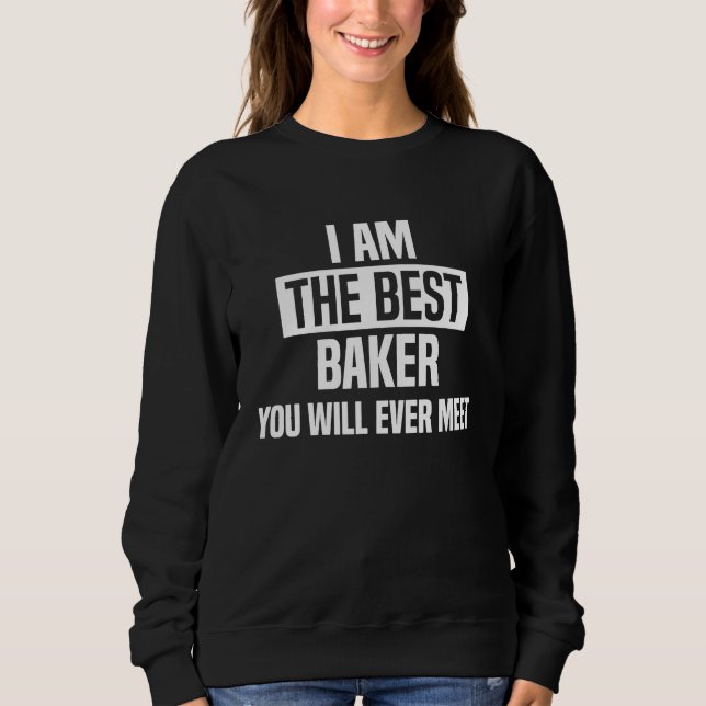 Ich bin der beste Bäcker, den Sie je treffen werde Sweatshirt (Vorderseite)